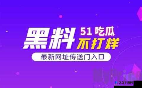 51 爆料网每日爆料黑料：你所不知道的那些事